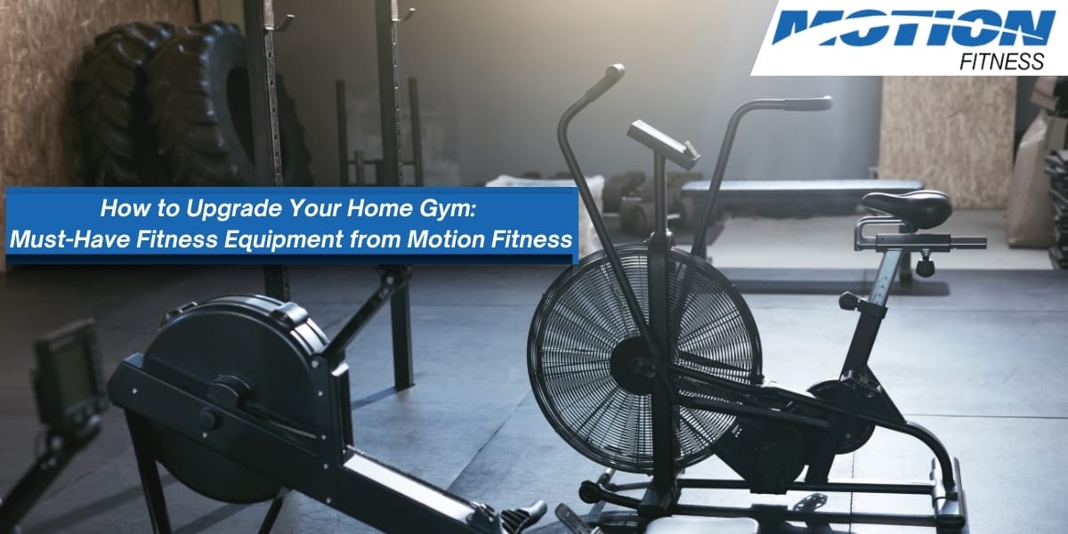 How to Upgrade Your Home Gym Must-Have Fitness Equipment from Motion Fitness must-have fitness equipment